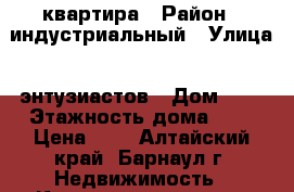 квартира › Район ­ индустриальный › Улица ­ энтузиастов › Дом ­ 7 › Этажность дома ­ 5 › Цена ­ 9 - Алтайский край, Барнаул г. Недвижимость » Квартиры аренда   